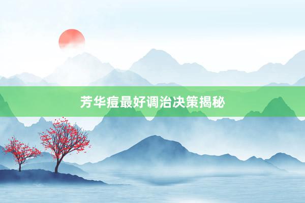 芳华痘最好调治决策揭秘
