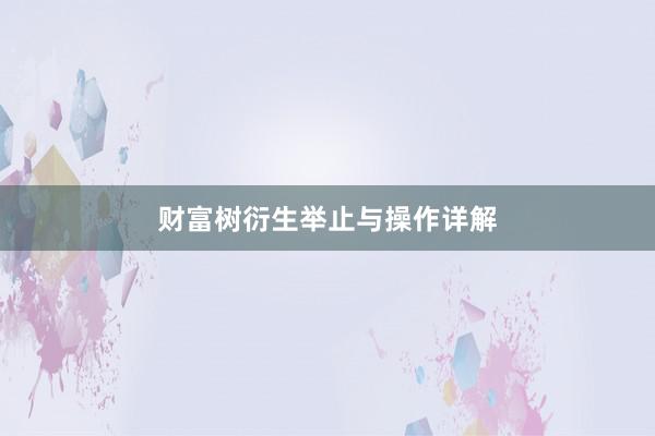 财富树衍生举止与操作详解