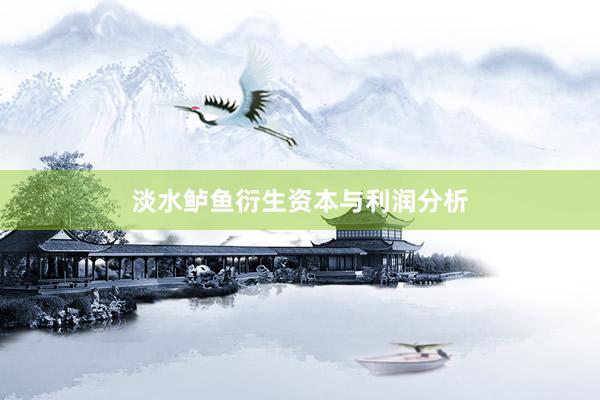 淡水鲈鱼衍生资本与利润分析